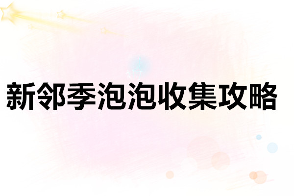 心动小镇新邻季泡泡收集攻略