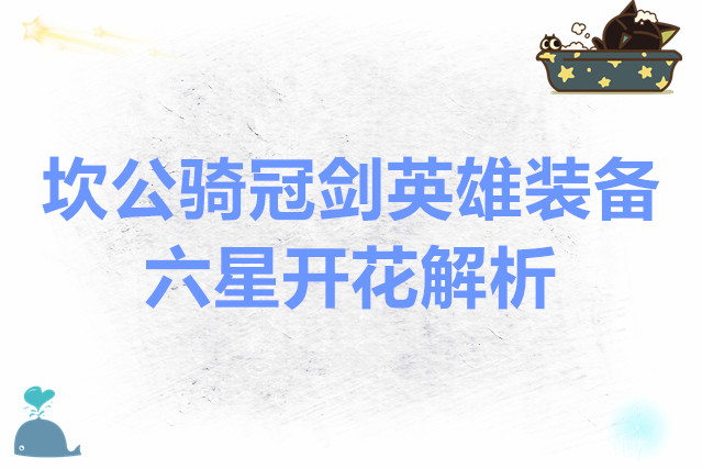 坎特伯雷公主与骑士唤醒冠军之剑的奇幻冒险坎公骑冠剑英雄装备与六星开花解析