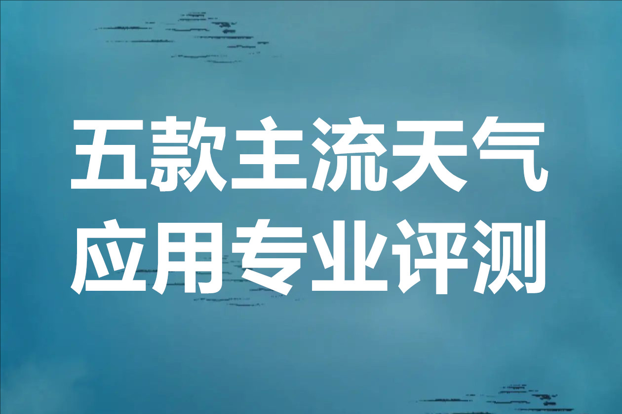 五款主流天气应用专业评测