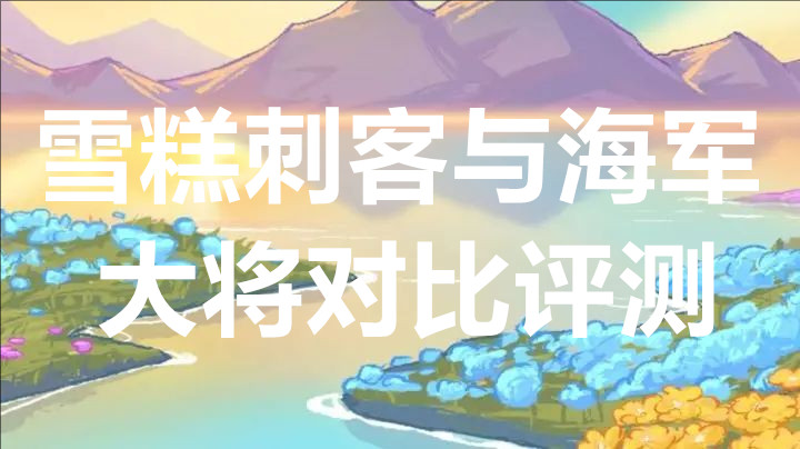 盲盒派对雪糕刺客与海军大将对比评测